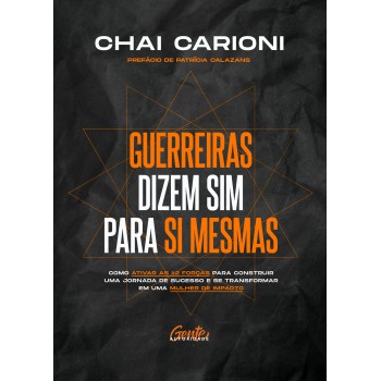 GUERREIRAS DIZEM SIM PARA SI MESMAS: COMO ATIVAR AS 12 FORÇAS PARA CONSTRUIR UMA JORNADA DE SUCESSO E SE TRANSFORMAR EM