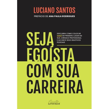 Seja egoísta com sua carreira: Descubra como colocar você em primeiro lugar em sua jornada profissional e alcance seus objetivos pessoais