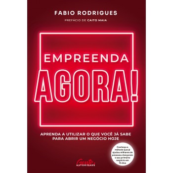 Empreenda agora!: Aprenda a utilizar o que você já sabe para abrir um negócio hoje