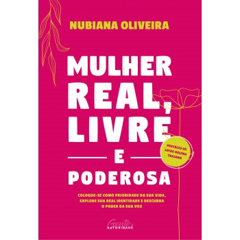 MULHER REAL, LIVRE E PODEROSA: COLOQUE-SE COMO PRIORIDADE DA SUA VIDA, EXPLORE SUA REAL IDENTIDADE E DESCUBRA O PODER DA