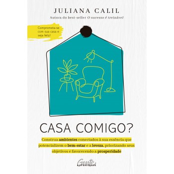 Casa comigo?: Construa ambientes conectados à sua essência que potencializem o bem-estar e a leveza, priorizando seus objetivos e favorecendo a prosperidade