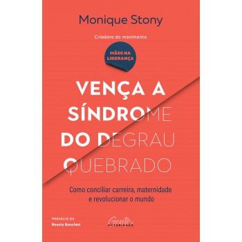 Vença a síndrome do degrau quebrado: Como conciliar carreira, maternidade e revolucionar o mundo