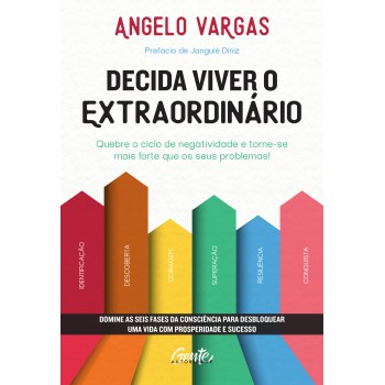 Decida Viver O Extraordinário: Domine As Seis Fases Da Consciência Para Desbloquear Uma Vida Com Prosperidade E Sucesso.