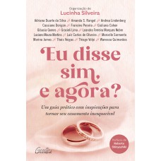 Eu Disse Sim, E Agora?: Um Guia Prático Com Inspirações Para Tornar Seu Casamento Inesquecível