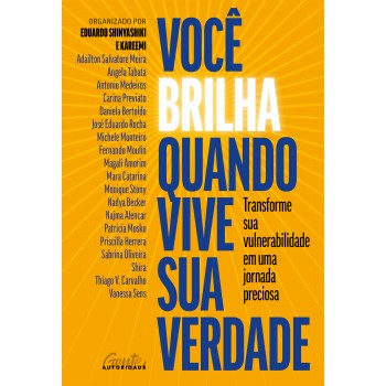 Você Brilha Quando Vive Sua Verdade: Transforme Sua Vulnerabilidade Em Uma Jornada Preciosa