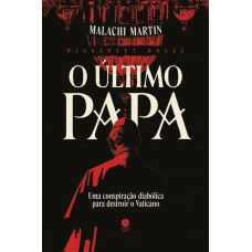 O último Papa: Uma Conspiração Diabólica Para Destruir O Vaticano