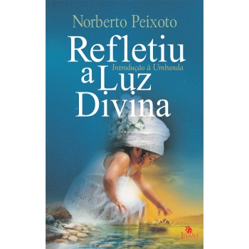 Refletiu A Luz Divina: Introdução à Umbanda