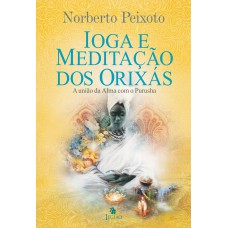 Ioga E Meditação Dos Orixás: A União Da Alma Com Purusha