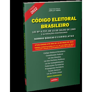 Código Eleitoral Brasileiro 2022: Lei nº 4.737, de 15 de julho de 1965 – e alterações posteriores