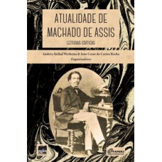 Atualidade De Machado De Assis: Leituras Críticas