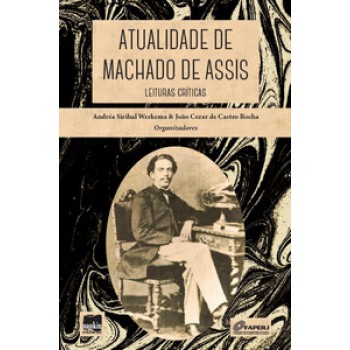 Atualidade De Machado De Assis: Leituras Críticas