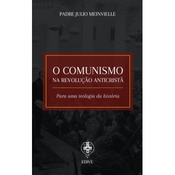 O Comunismo Na Revolução Anticristã - Para Uma Teologia Da História
