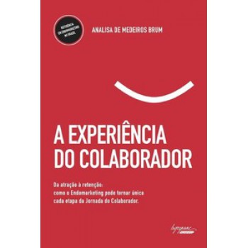 A EXPERIÊNCIA DO COLABORADOR: DA ATRAÇÃO À RETENÇÃO: COMO O ENDOMARKETING PODE TORNAR ÚNICA CADA ETAPA DA JORNADA DO COLABORADOR