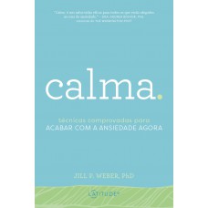 Calma.: Técnicas Comprovadas Para Acabar Com A Ansiedade Agora