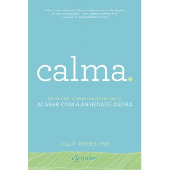 Calma.: Técnicas Comprovadas Para Acabar Com A Ansiedade Agora