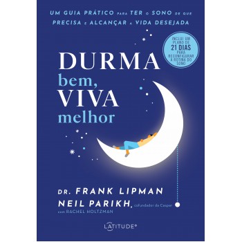 Durma Bem, Viva Melhor: Um Guia Prático Para Ter O Sono De Que Precisa E Alcançar A Vida Desejada