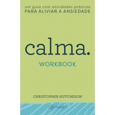 Calma - Workbook: Um Guia Com Atividades Práticas Para Aliviar A Ansiedade