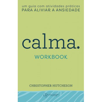 Calma - Workbook: Um Guia Com Atividades Práticas Para Aliviar A Ansiedade