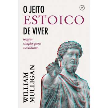 O Jeito Estoico De Viver: Regras Simples Para O Cotidiano