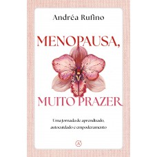 Menopausa, Muito Prazer: Uma Jornada De Aprendizado, Autocuidado E Empoderamento