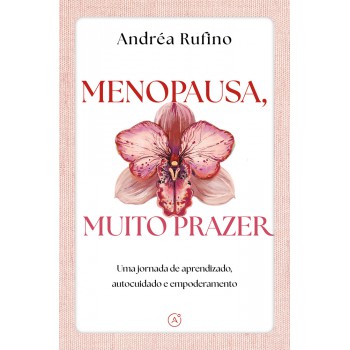 Menopausa, Muito Prazer: Uma Jornada De Aprendizado, Autocuidado E Empoderamento