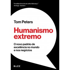 Humanismo Extremo: O Novo Padrão De Excelência No Mundo E Nos Negócios