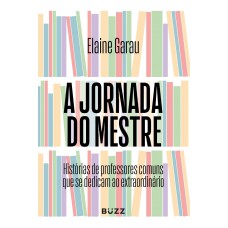 A Jornada Do Mestre: Histórias De Professores Comuns Que Se Dedicam Ao Extraordinário