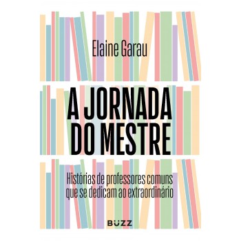 A Jornada Do Mestre: Histórias De Professores Comuns Que Se Dedicam Ao Extraordinário