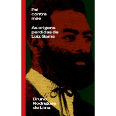 Pai Contra Mãe: As Origens Perdidas De Luiz Gama