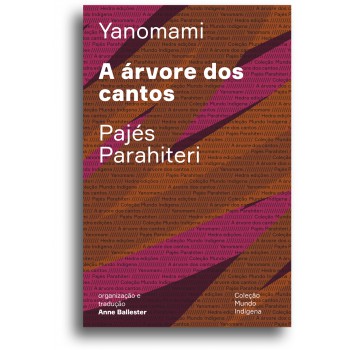 A árvore dos cantos: Ou o livro das transformações contadas pelos Yanomami do grupo Parahiteri