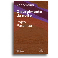 O surgimento da noite: Ou o livro das transformações contadas pelos Yanomami do grupo Parahiteri