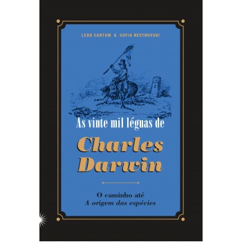 As Vinte Mil Léguas De Charles Darwin: O Caminho Até A Origem Das Espécies