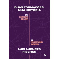 Duas Formações, Uma História: Das Ideias Fora Do Lugar Ao Perspectivismo Ameríndio Duas Formações, Uma História: Das Ideias Fora Do Lugar Ao Perspectivismo Ameríndio