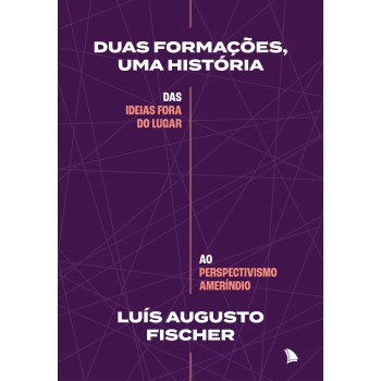Duas Formações, Uma História: Das Ideias Fora Do Lugar Ao Perspectivismo Ameríndio