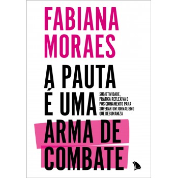 A Pauta é Uma Arma De Combate: Subjetividade, Prática Reflexiva E Posicionamento Para Superar Um Jornalismo Que Desumaniza