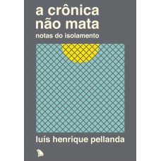 A Crônica Não Mata: Notas Do Isolamento