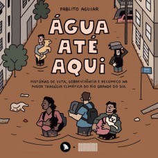 água Até Aqui: Histórias De Luta, Sobrevivência E Recomeço Na Maior Tragédia Climática Do Rio Grande Do Sul