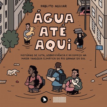 água Até Aqui: Histórias De Luta, Sobrevivência E Recomeço Na Maior Tragédia Climática Do Rio Grande Do Sul