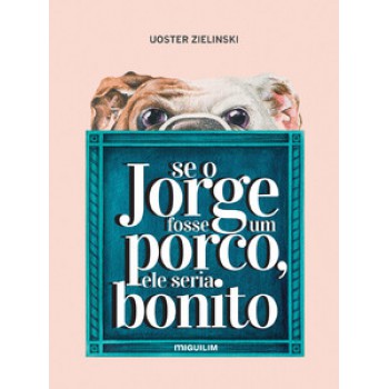 SE O JORGE FOSSE UM PORCO, ELE SERIA BONITO