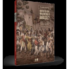 QUEM FOI QUE INVENTOU O BRASIL?: A MÚSICA CONTA A HISTÓRIA DO IMPÉRIO E DO COMEÇO DA REPÚBLICA (1822 - 1906) VOLUME ZERO