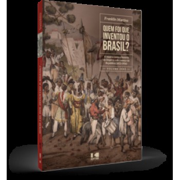 QUEM FOI QUE INVENTOU O BRASIL?: A MÚSICA CONTA A HISTÓRIA DO IMPÉRIO E DO COMEÇO DA REPÚBLICA (1822 - 1906) VOLUME ZERO