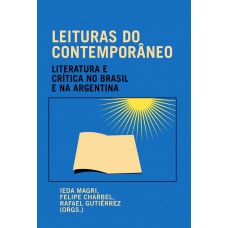 Leituras Do Contemporâneo: Literatura E Crítica No Brasil E Na Argentina