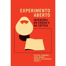 Experimento Aberto: Invenções No Ensaio E Na Crítica