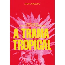 A trama tropical: Capítulos da (contra)cultura brasileira