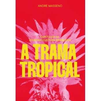 A trama tropical: Capítulos da (contra)cultura brasileira