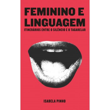 Feminino e linguagem: itinerários entre o silêncio e o tagarelar