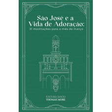 São José E A Vida De Adoração: 31 Meditações Para O Mês De Março