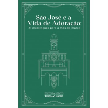 São José E A Vida De Adoração: 31 Meditações Para O Mês De Março