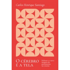 O Cérebro é A Tela: Deleuze E A Nova Imagem Do Pensamento No Cinema