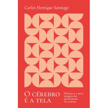 O Cérebro é A Tela: Deleuze E A Nova Imagem Do Pensamento No Cinema